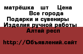 матрёшка 7 шт. › Цена ­ 350 - Все города Подарки и сувениры » Изделия ручной работы   . Алтай респ.